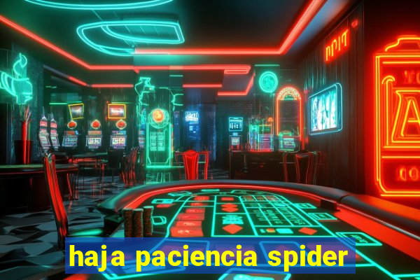 haja paciencia spider